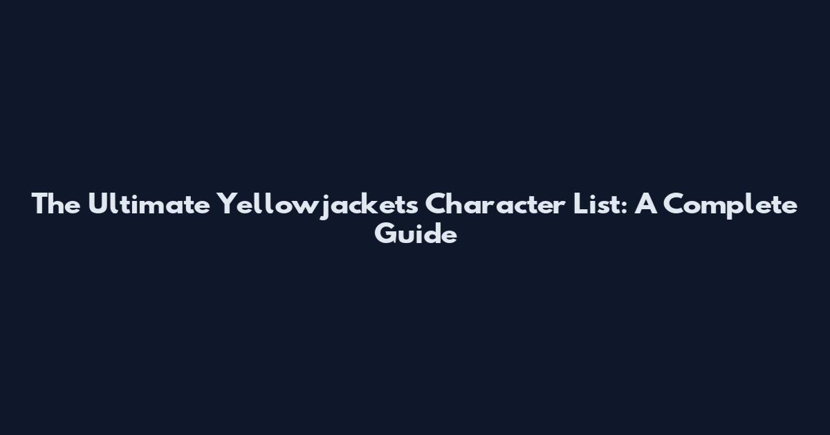 The Ultimate Yellowjackets Character List: A Complete Guide