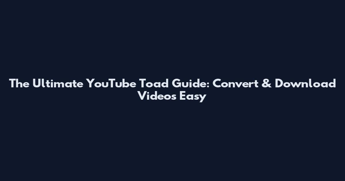 The Ultimate YouTube Toad Guide: Convert & Download Videos Easy