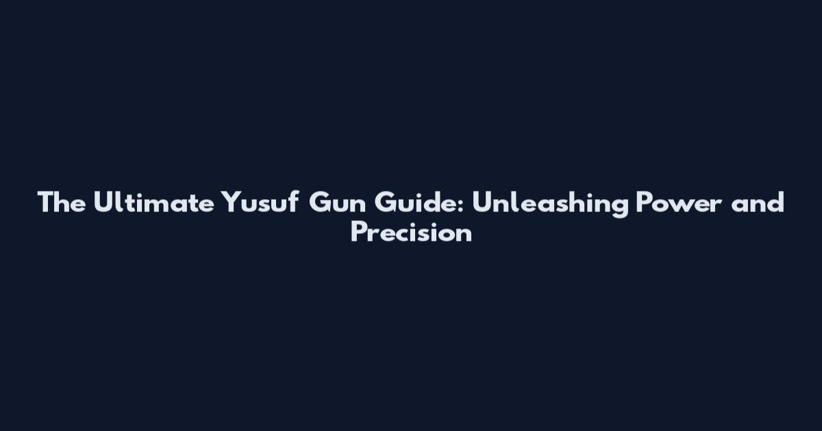 The Ultimate Yusuf Gun Guide: Unleashing Power and Precision