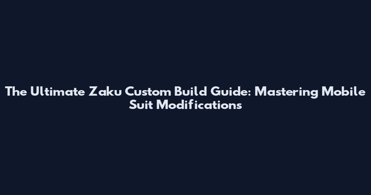 The Ultimate Zaku Custom Build Guide: Mastering Mobile Suit Modifications