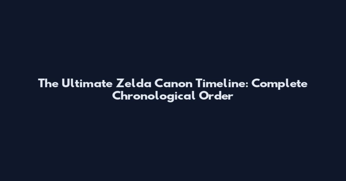The Ultimate Zelda Canon Timeline: Complete Chronological Order