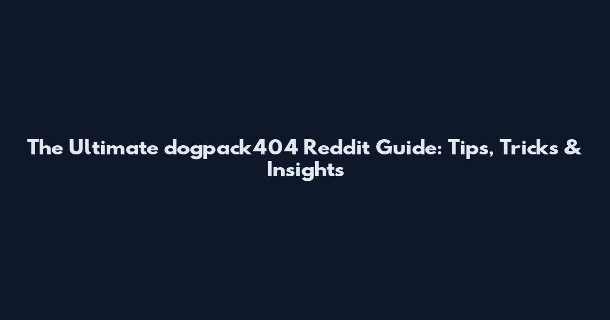 The Ultimate dogpack404 Reddit Guide: Tips, Tricks & Insights