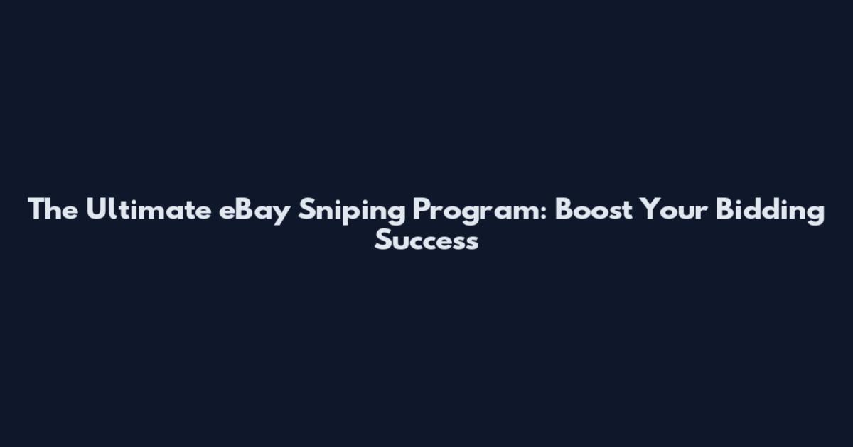 The Ultimate eBay Sniping Program: Boost Your Bidding Success