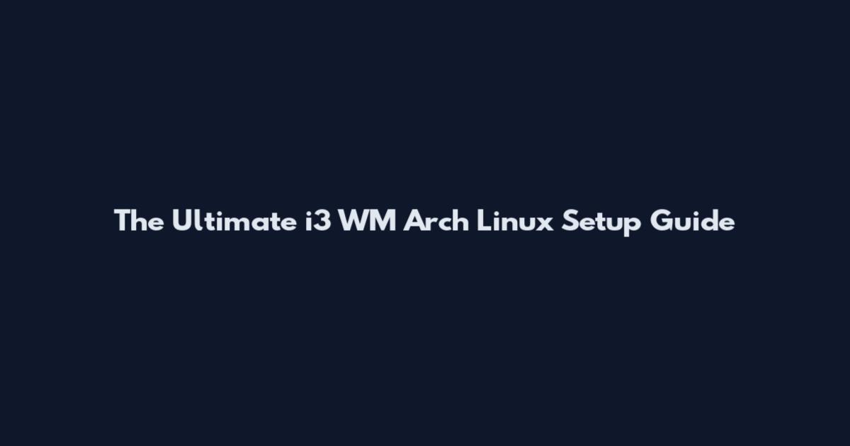 The Ultimate i3 WM Arch Linux Setup Guide