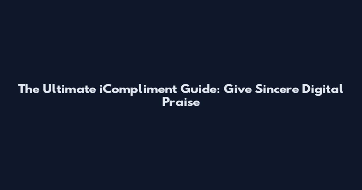 The Ultimate iCompliment Guide: Give Sincere Digital Praise
