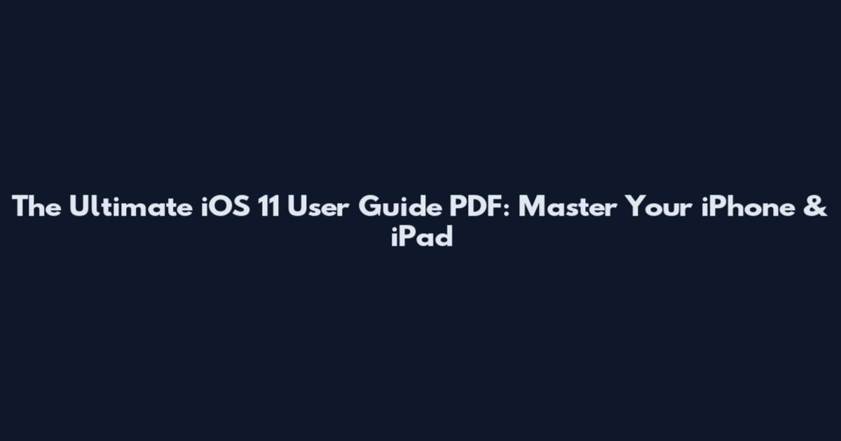 The Ultimate iOS 11 User Guide PDF: Master Your iPhone & iPad