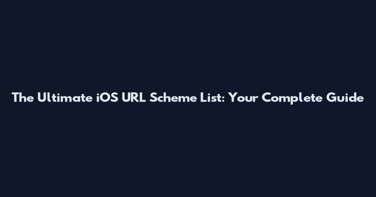 The Ultimate iOS URL Scheme List: Your Complete Guide