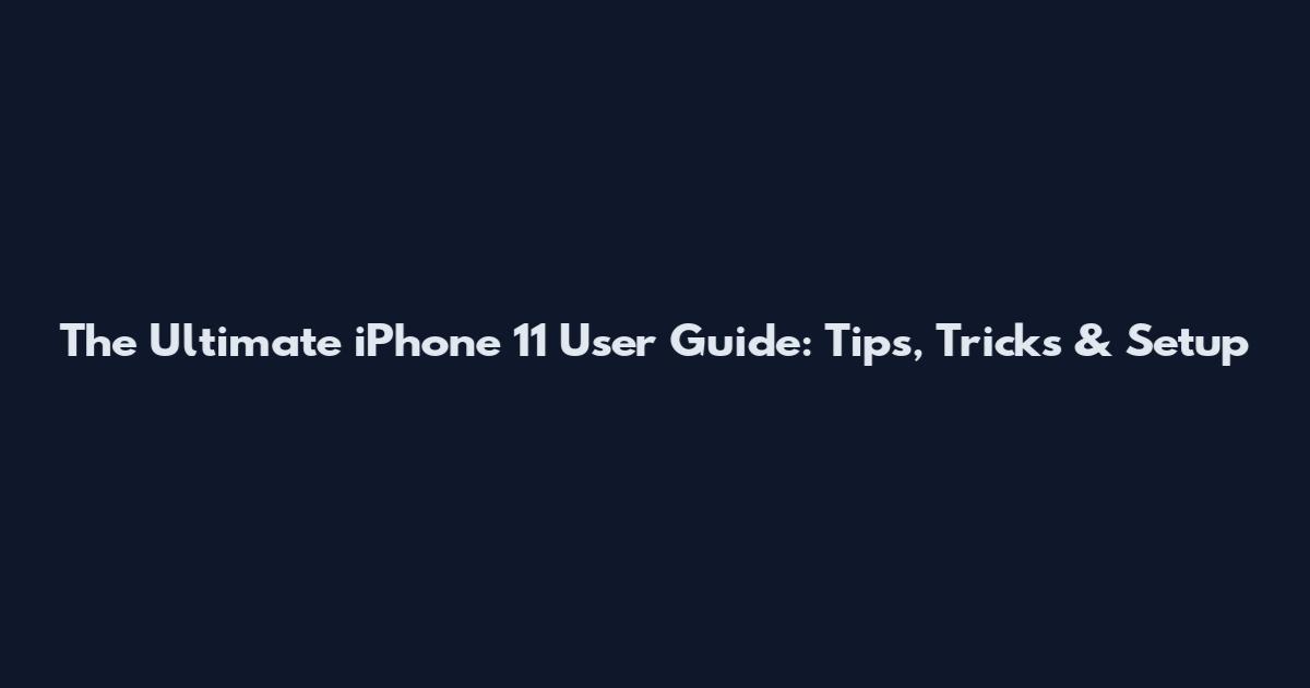 The Ultimate iPhone 11 User Guide: Tips, Tricks & Setup