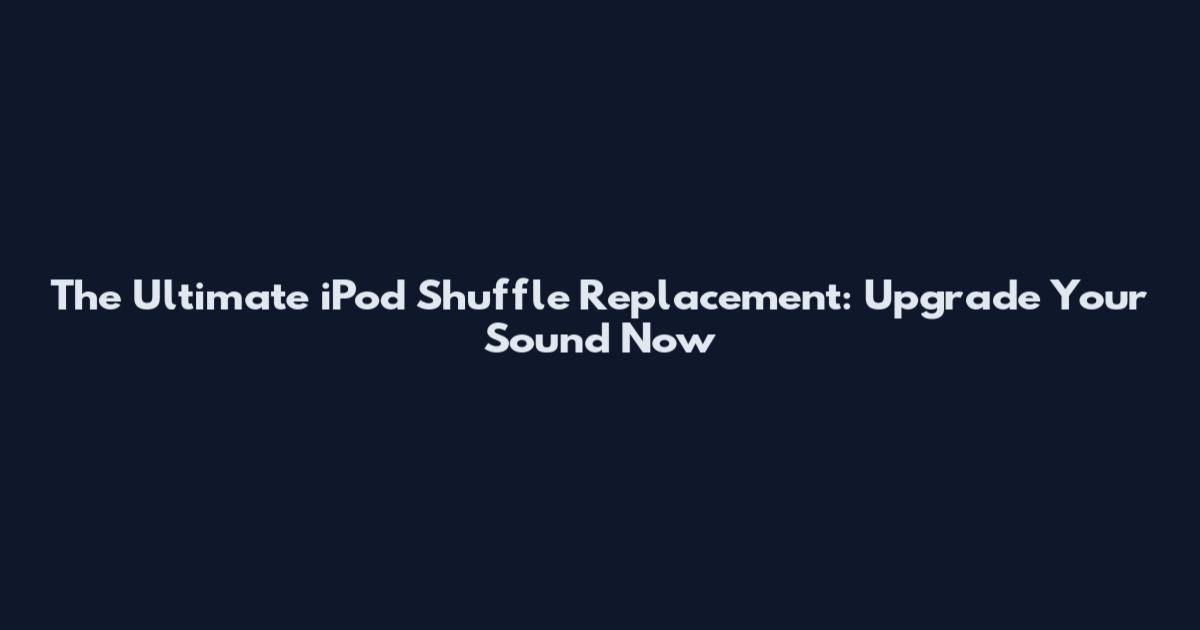 The Ultimate iPod Shuffle Replacement: Upgrade Your Sound Now