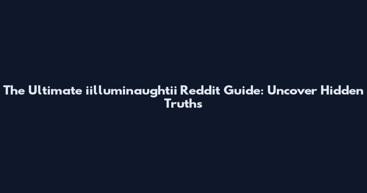 The Ultimate iilluminaughtii Reddit Guide: Uncover Hidden Truths