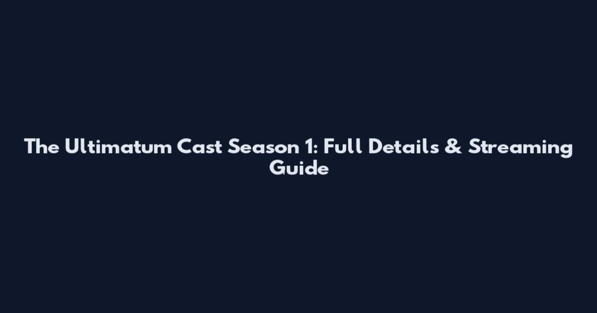 The Ultimatum Cast Season 1: Full Details & Streaming Guide