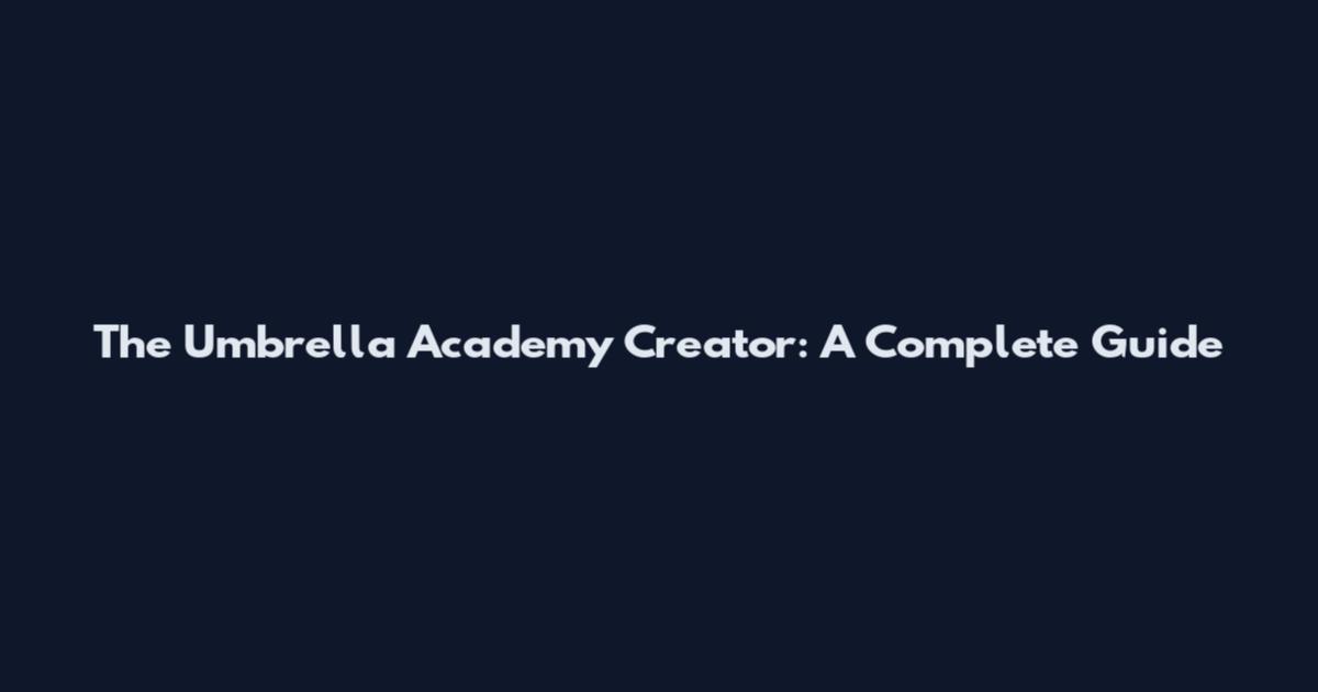 The Umbrella Academy Creator: A Complete Guide