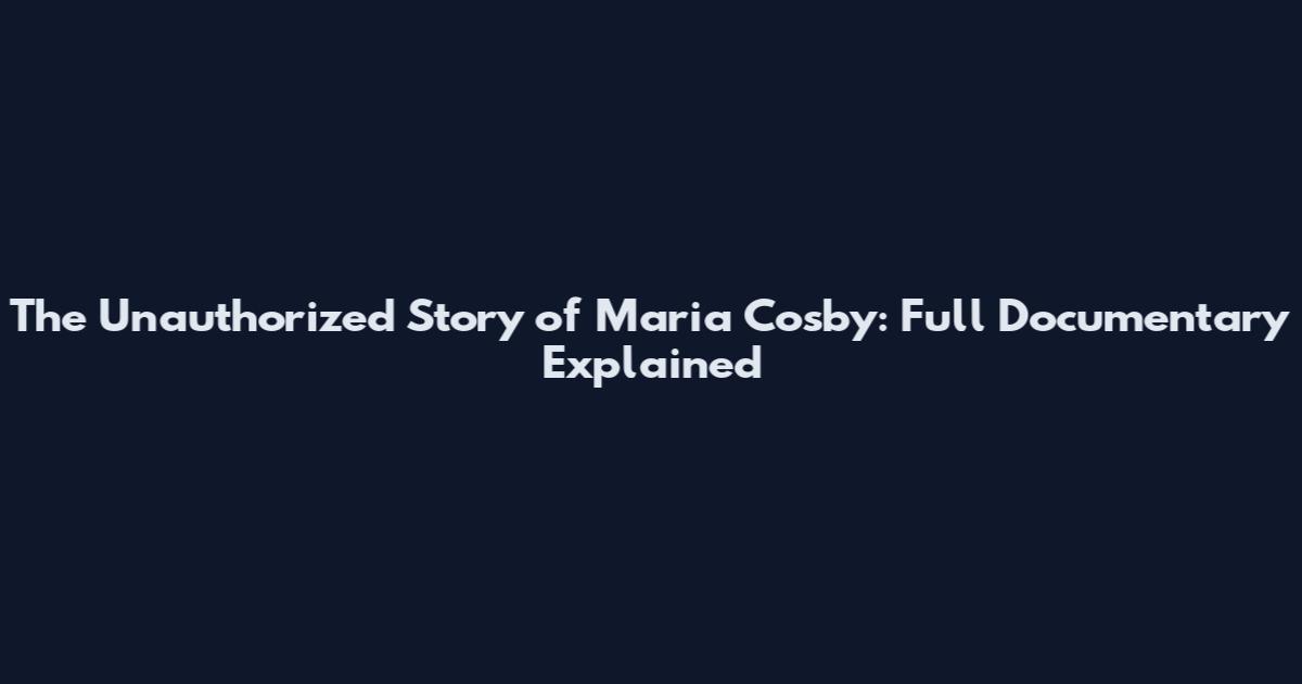 The Unauthorized Story of Maria Cosby: Full Documentary Explained