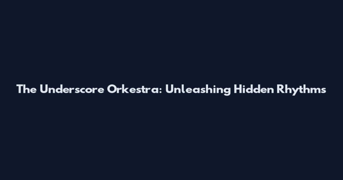 The Underscore Orkestra: Unleashing Hidden Rhythms