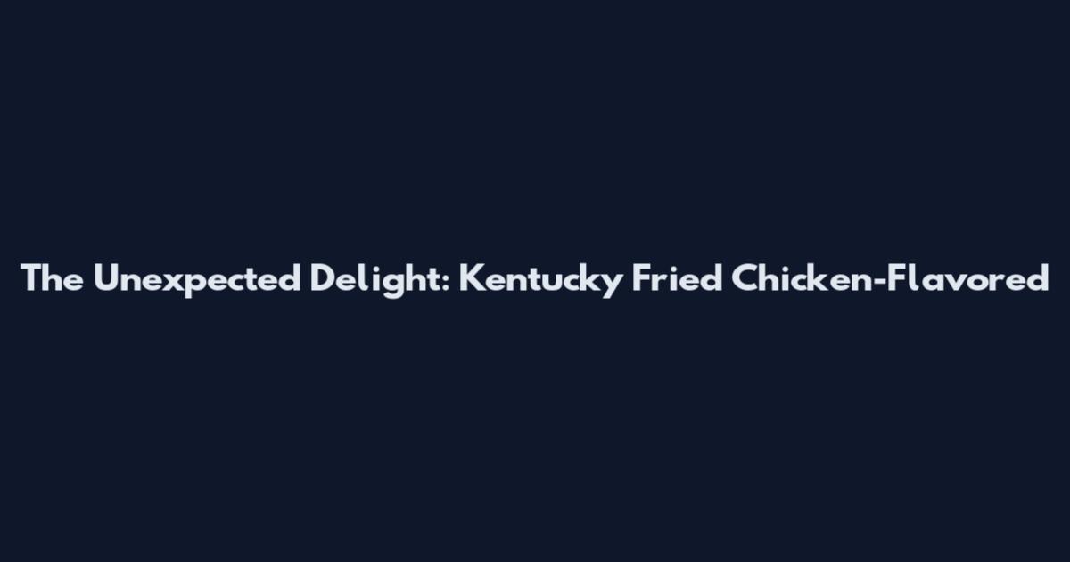The Unexpected Delight: Kentucky Fried Chicken-Flavored