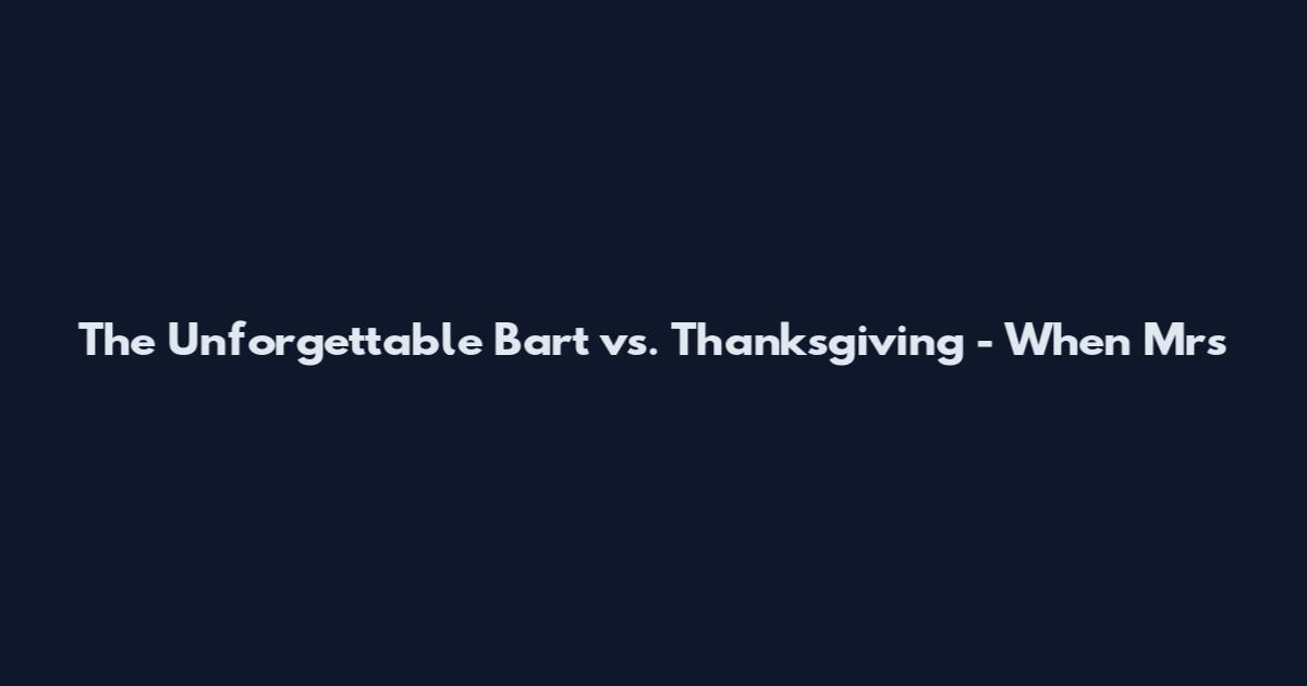 The Unforgettable Bart vs. Thanksgiving - When Mrs