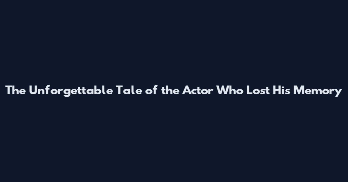 The Unforgettable Tale of the Actor Who Lost His Memory