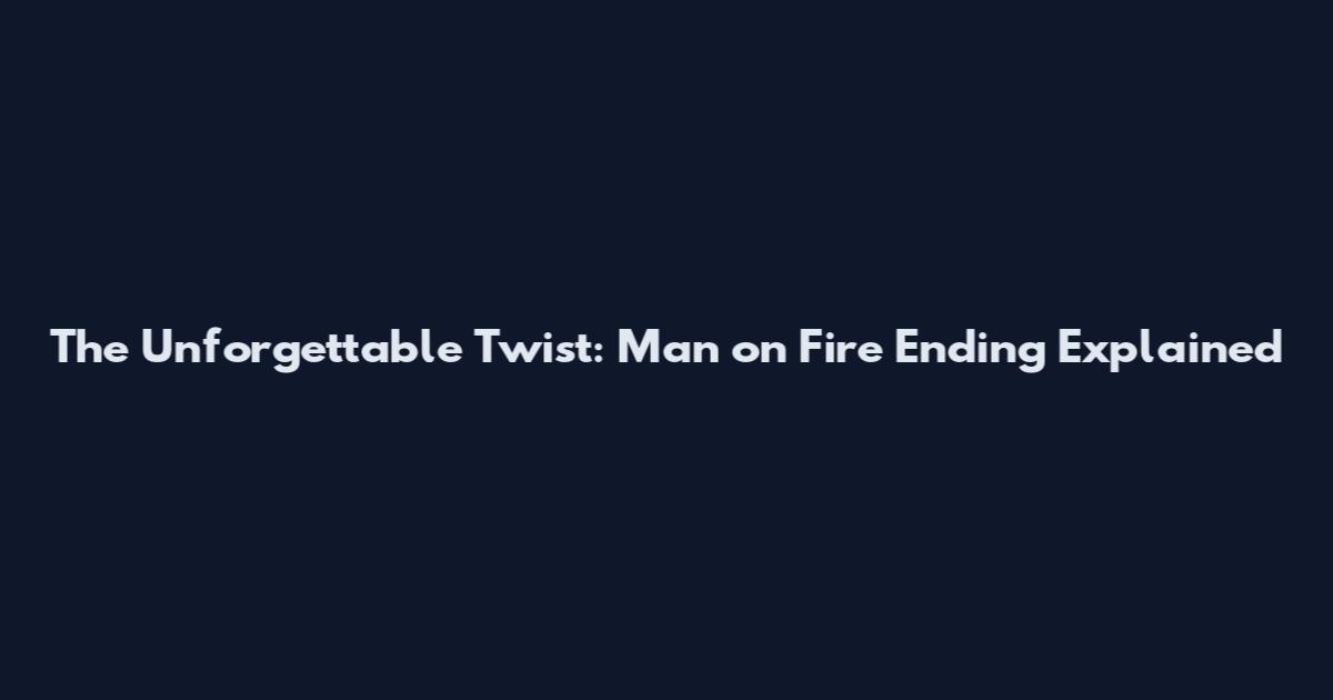 The Unforgettable Twist: Man on Fire Ending Explained