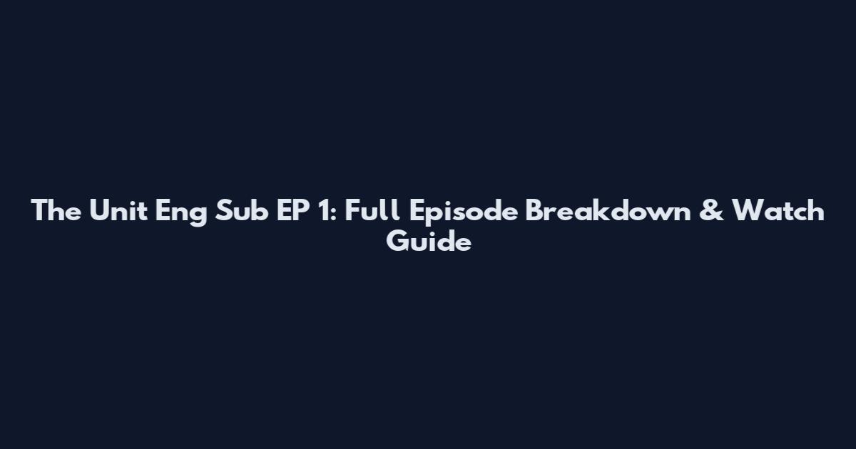 The Unit Eng Sub EP 1: Full Episode Breakdown & Watch Guide