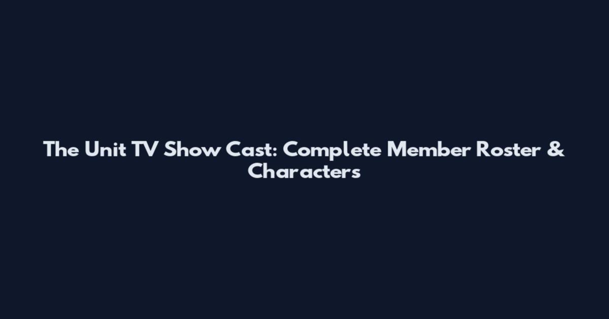 The Unit TV Show Cast: Complete Member Roster & Characters
