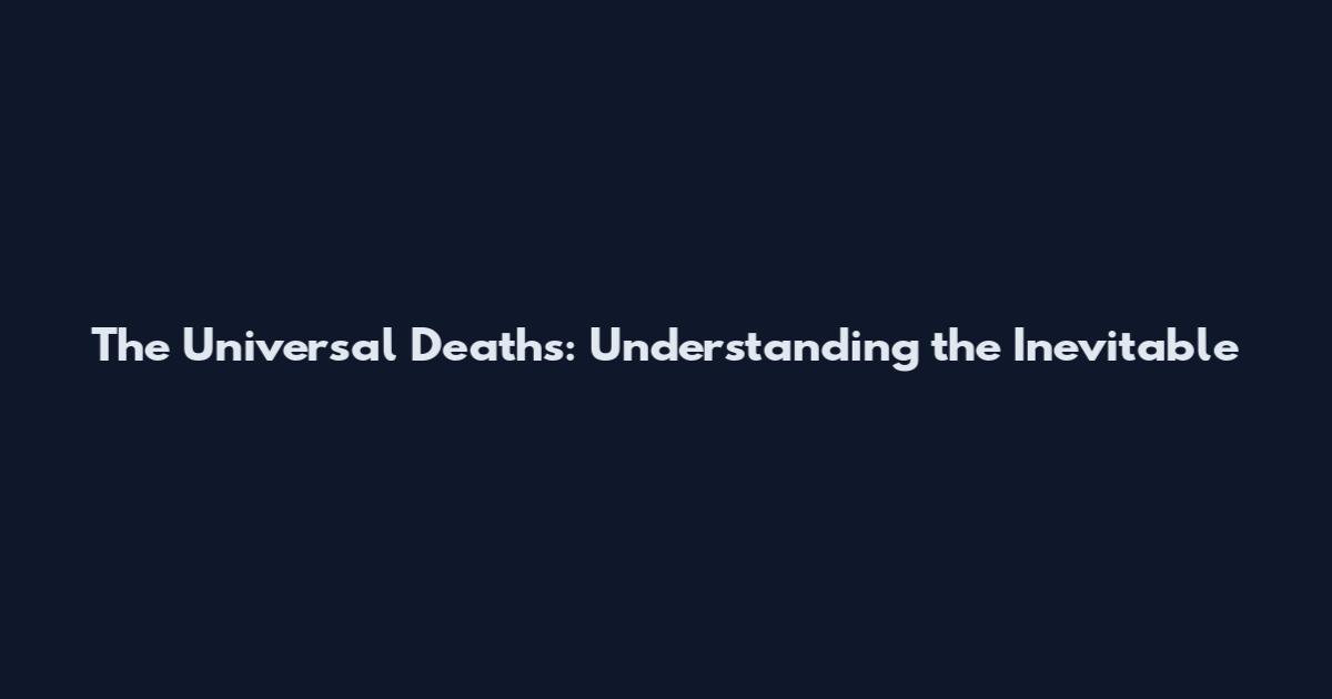 The Universal Deaths: Understanding the Inevitable
