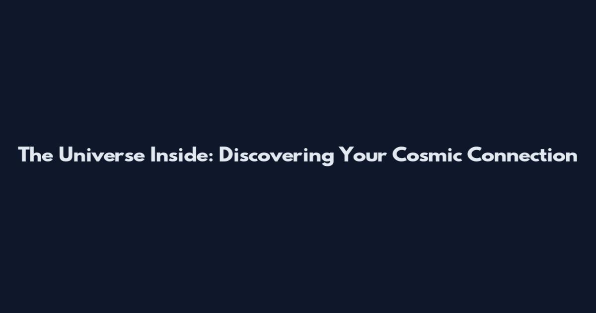The Universe Inside: Discovering Your Cosmic Connection