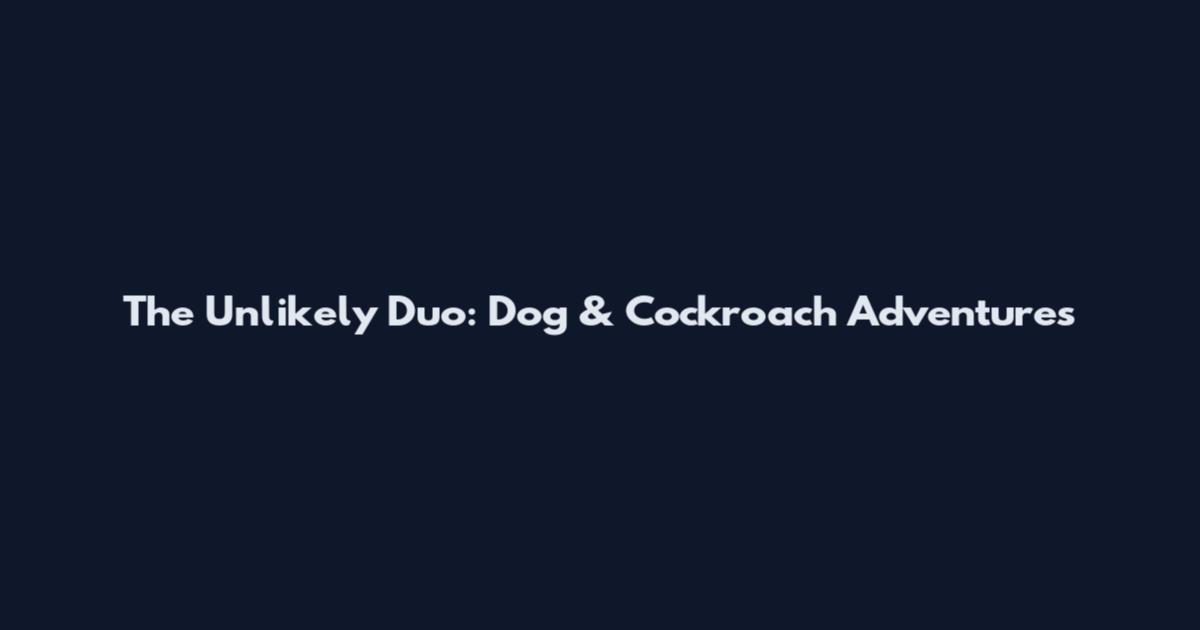 The Unlikely Duo: Dog & Cockroach Adventures