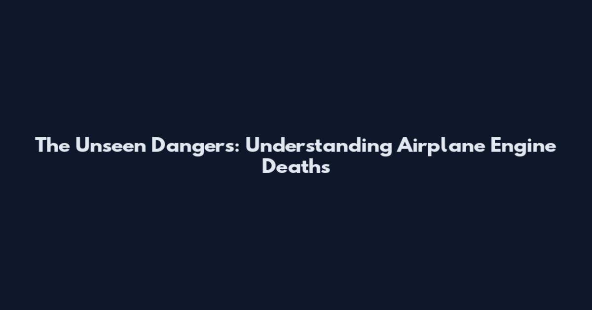 The Unseen Dangers: Understanding Airplane Engine Deaths