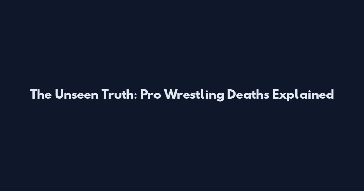 The Unseen Truth: Pro Wrestling Deaths Explained