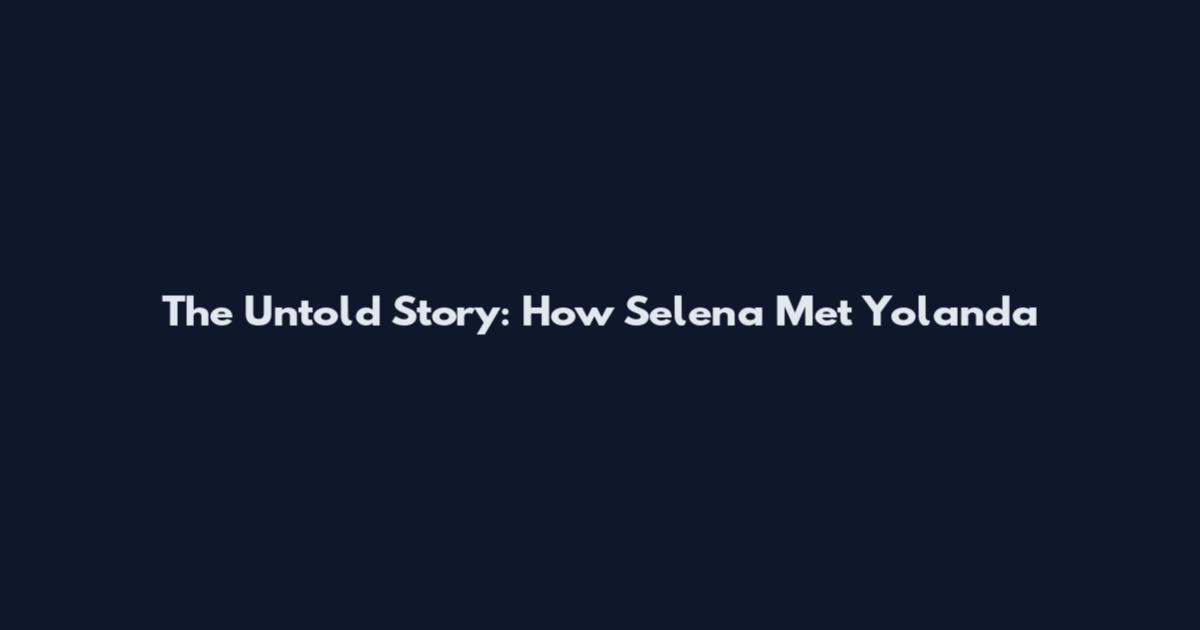 The Untold Story: How Selena Met Yolanda