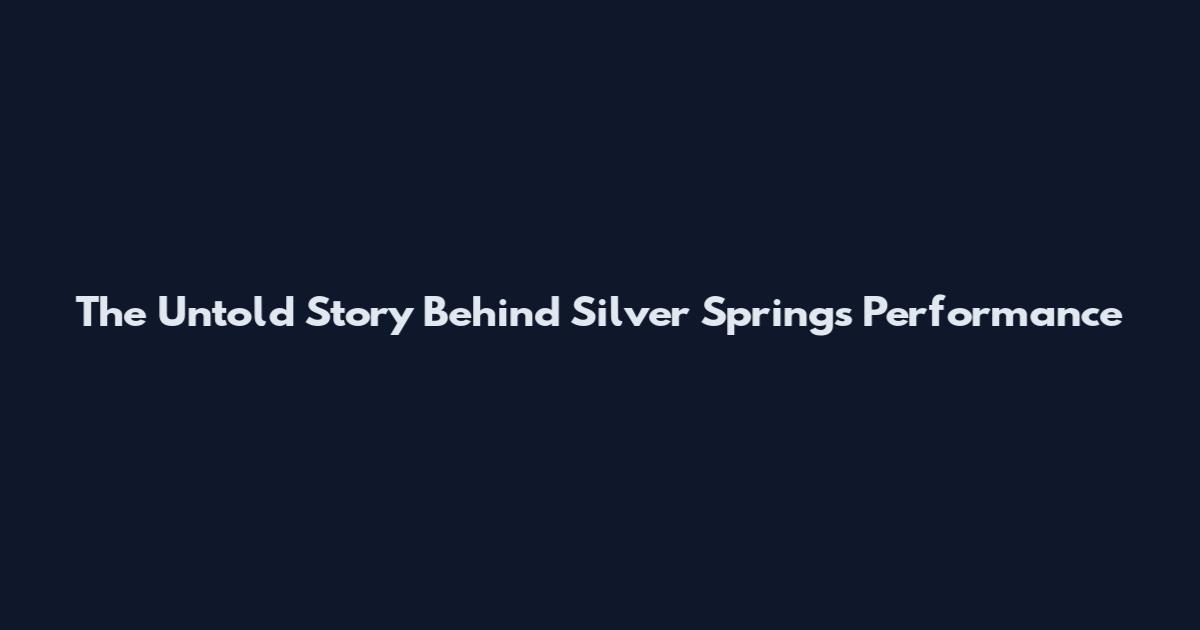 The Untold Story Behind Silver Springs Performance