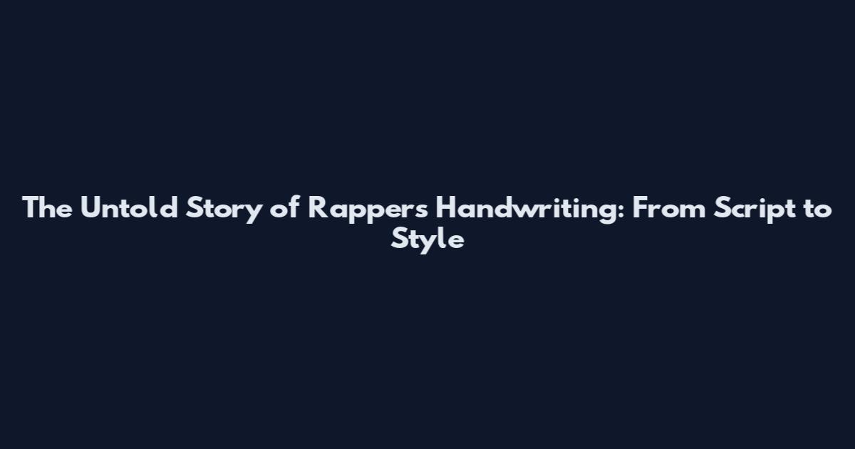 The Untold Story of Rappers' Handwriting: From Script to Style
