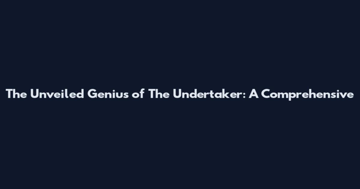 The Unveiled Genius of The Undertaker: A Comprehensive