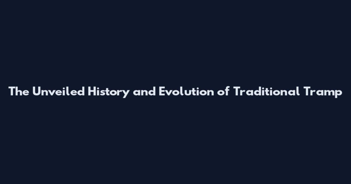 The Unveiled History and Evolution of Traditional Tramp