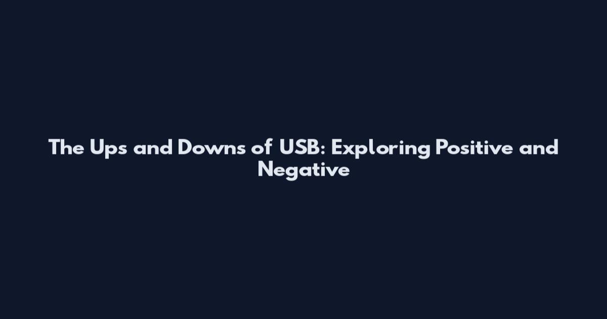 The Ups and Downs of USB: Exploring Positive and Negative