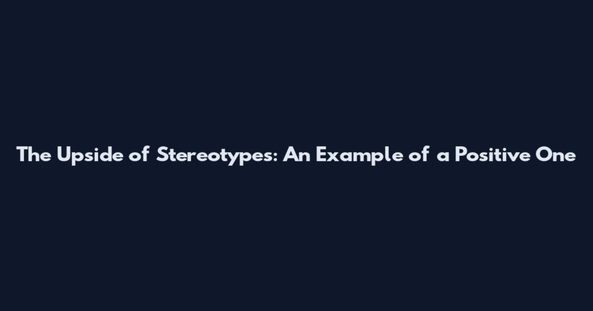 The Upside of Stereotypes: An Example of a Positive One