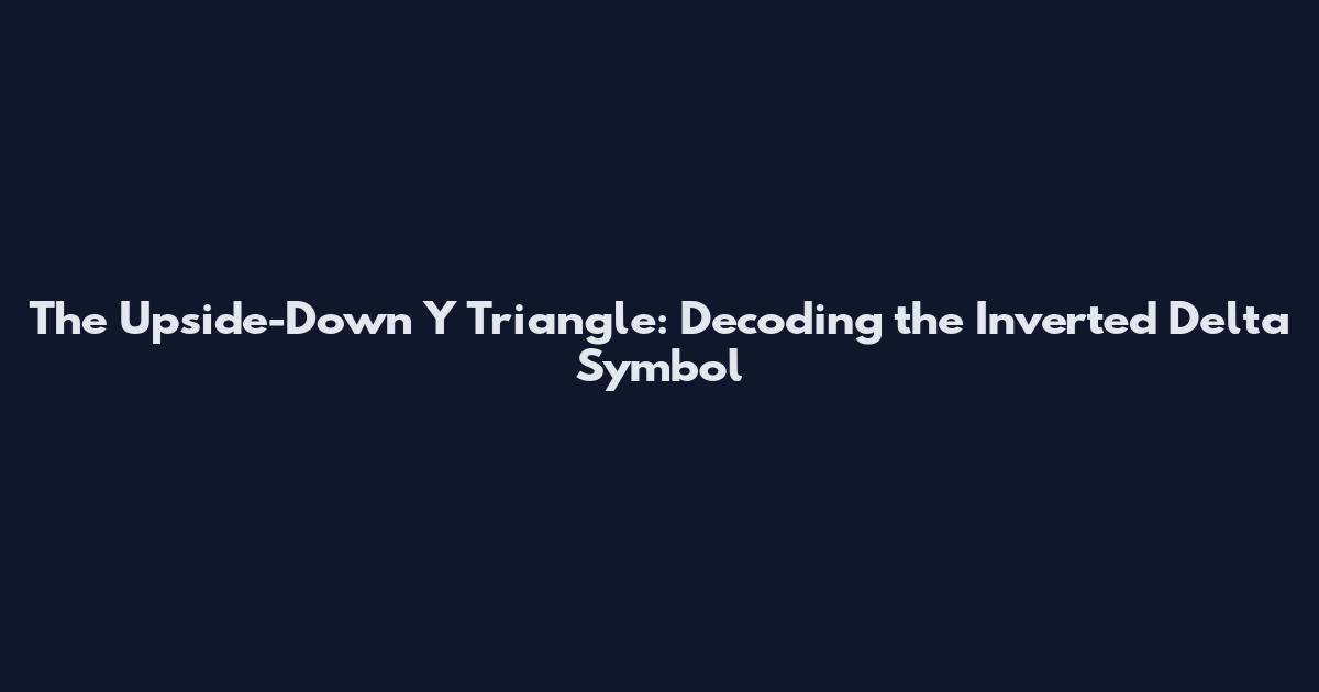 The Upside-Down Y Triangle: Decoding the Inverted Delta Symbol
