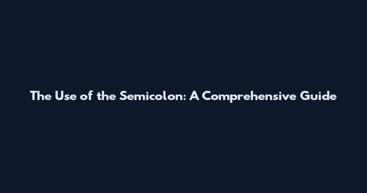 The Use of the Semicolon: A Comprehensive Guide