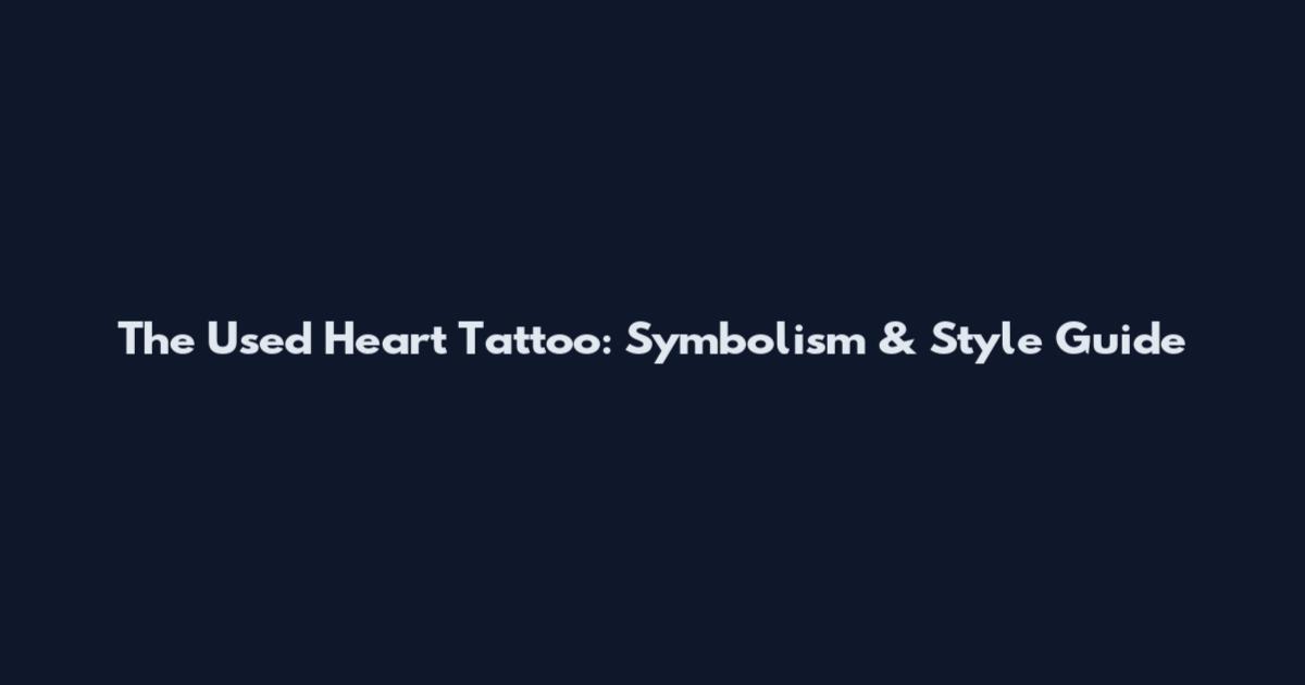 The Used Heart Tattoo: Symbolism & Style Guide
