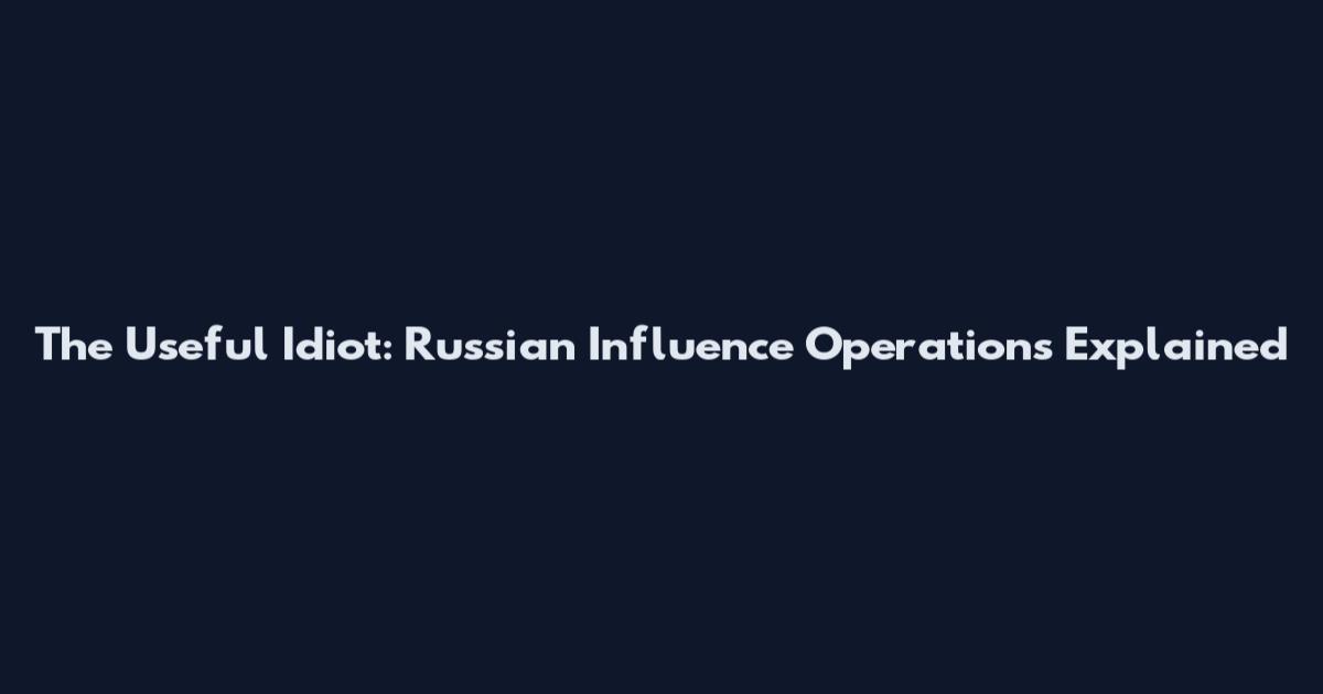 The Useful Idiot: Russian Influence Operations Explained
