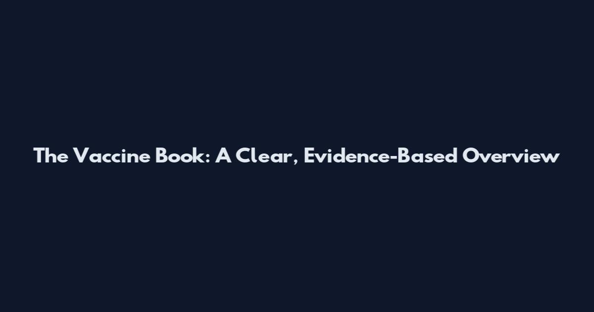 The Vaccine Book: A Clear, Evidence-Based Overview