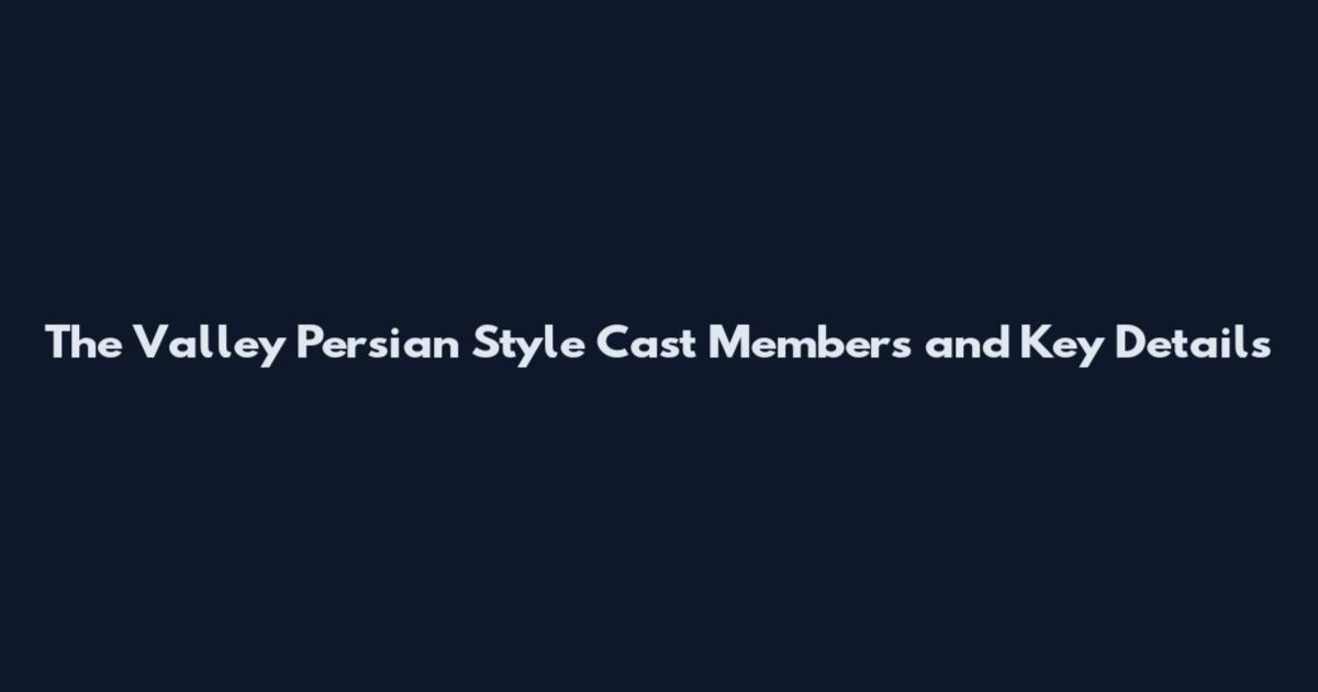 The Valley Persian Style Cast Members and Key Details