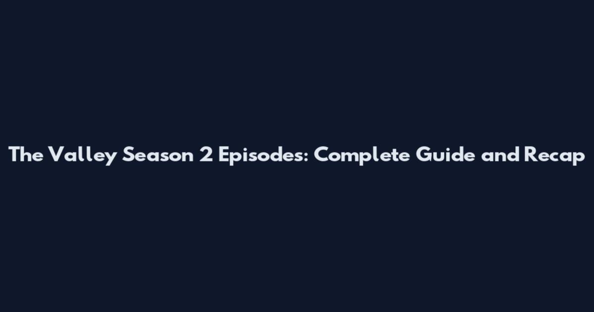 The Valley Season 2 Episodes: Complete Guide and Recap