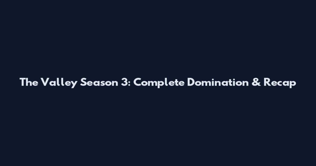 The Valley Season 3: Complete Domination & Recap
