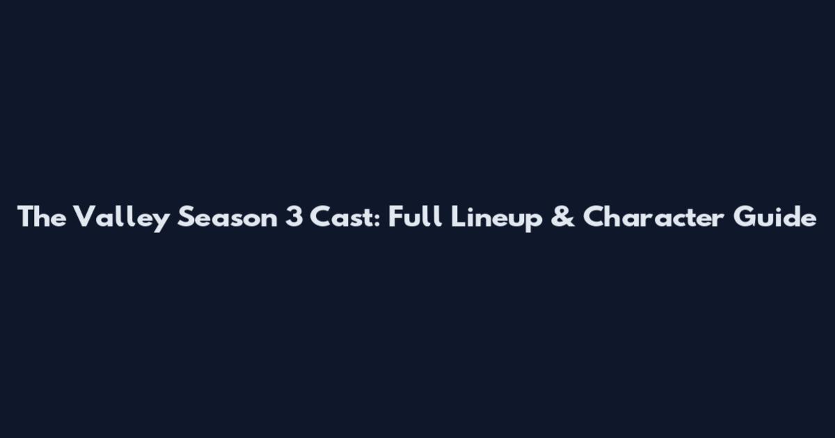 The Valley Season 3 Cast: Full Lineup & Character Guide