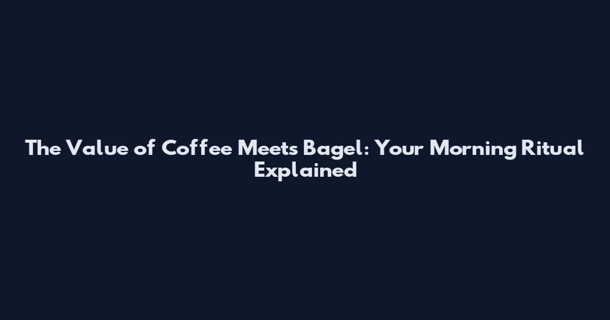 The Value of Coffee Meets Bagel: Your Morning Ritual Explained
