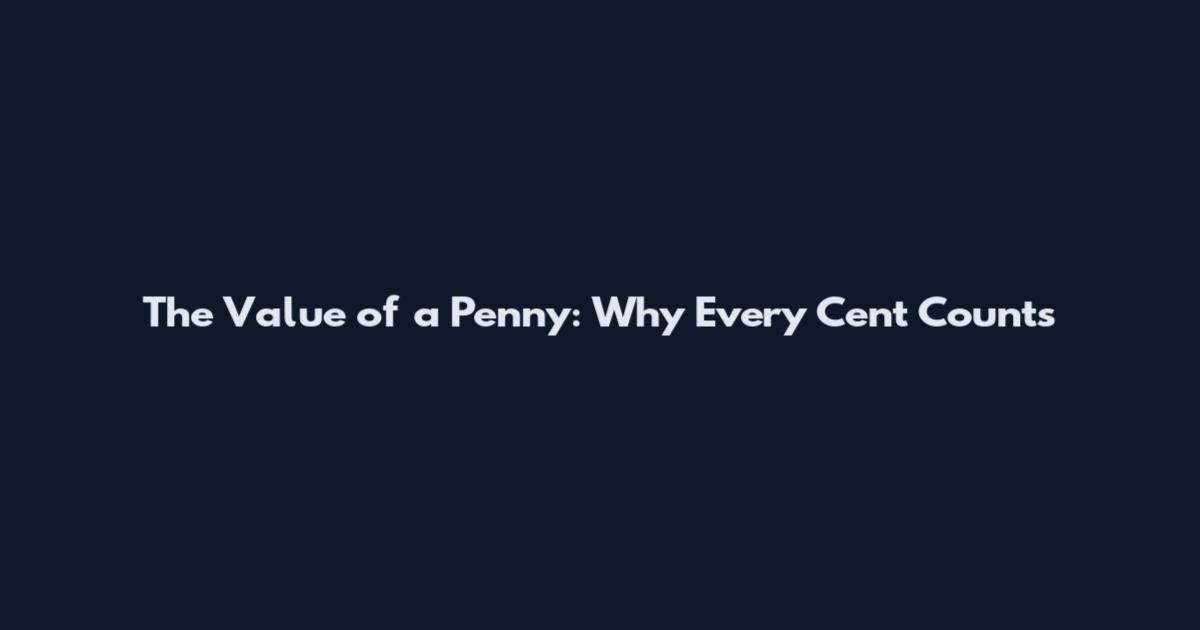 The Value of a Penny: Why Every Cent Counts