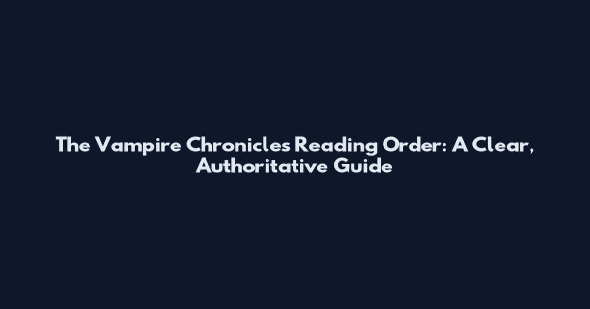 The Vampire Chronicles Reading Order: A Clear, Authoritative Guide