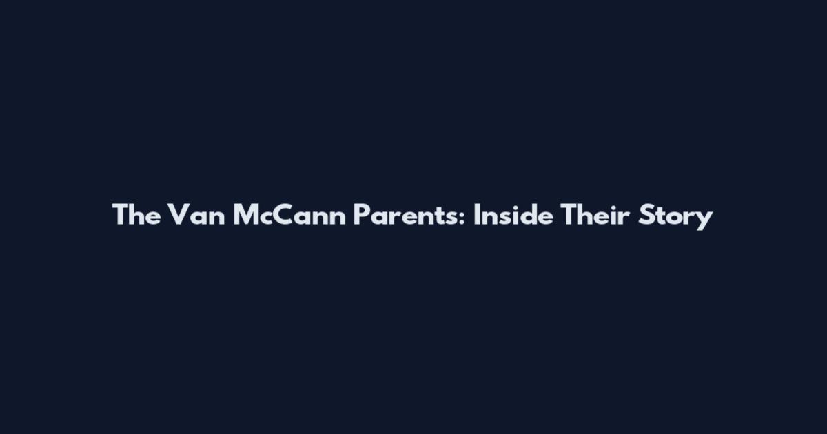 The Van McCann Parents: Inside Their Story