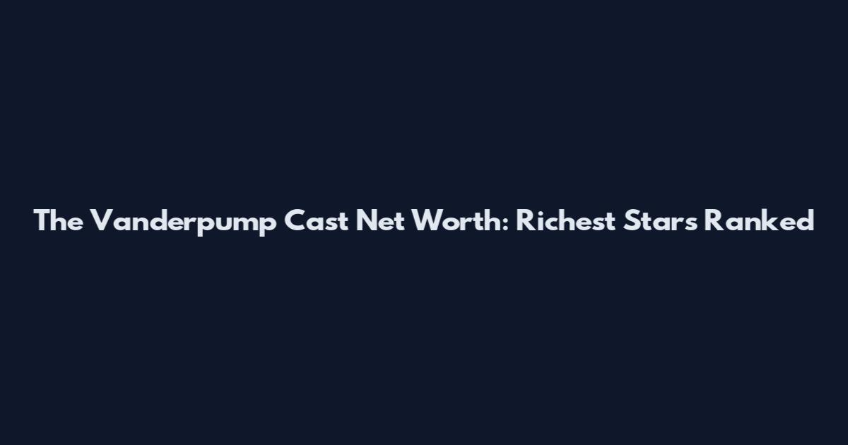 The Vanderpump Cast Net Worth: Richest Stars Ranked